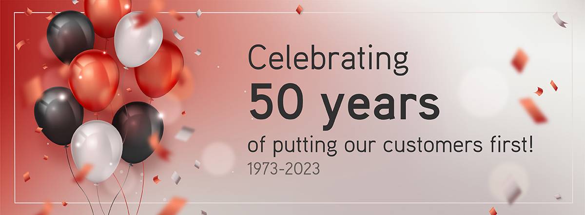 Celebrating 50 years of putting our customers first! 1973-2023